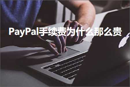 跨境电商知识:PayPal手续费为什么那么贵