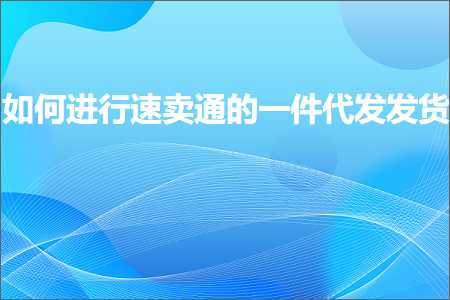 璺ㄥ鐢靛晢鐭ヨ瘑:濡備綍杩涜閫熷崠閫氱殑涓€浠朵唬鍙戝彂璐? width=