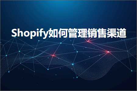 璺ㄥ鐢靛晢鐭ヨ瘑:Shopify濡備綍绠＄悊閿€鍞笭閬? width=