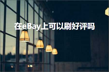 璺ㄥ鐢靛晢鐭ヨ瘑:鍦╡Bay涓婂彲浠ュ埛濂借瘎鍚? width=