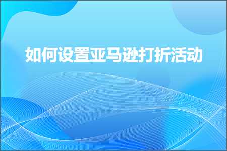 璺ㄥ鐢靛晢鐭ヨ瘑:濡備綍璁剧疆浜氶┈閫婃墦鎶樻椿鍔? width=