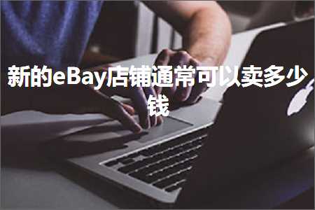 璺ㄥ鐢靛晢鐭ヨ瘑:鏂扮殑eBay搴楅摵閫氬父鍙互鍗栧灏戦挶