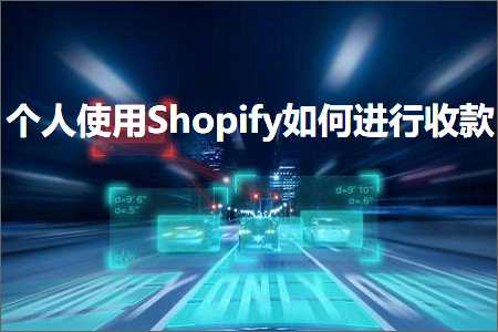 跨境电商知识:个人使用Shopify如何进行收款