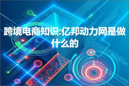 璺ㄥ鐢靛晢鐭ヨ瘑:浜块偊鍔ㄥ姏缃戞槸鍋氫粈涔堢殑