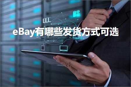 璺ㄥ鐢靛晢鐭ヨ瘑:eBay鏈夊摢浜涘彂璐ф柟寮忓彲閫? width=